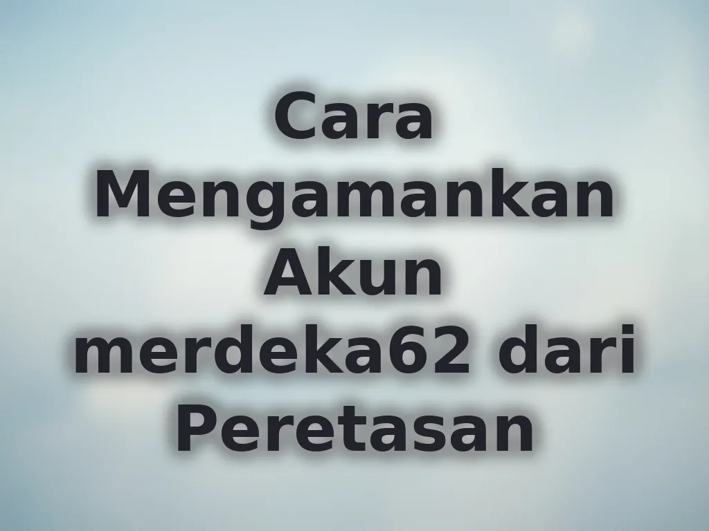 Cara Mengamankan Akun merdeka62 dari Peretasan