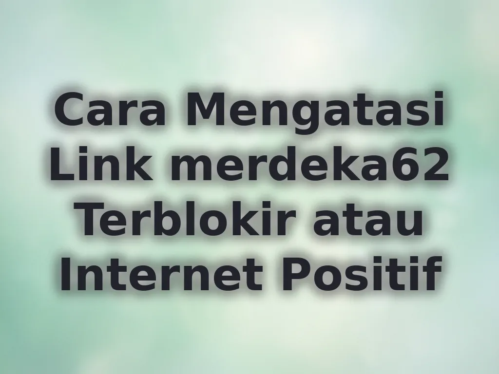 Cara Mengatasi Link merdeka62 Terblokir atau Internet Positif