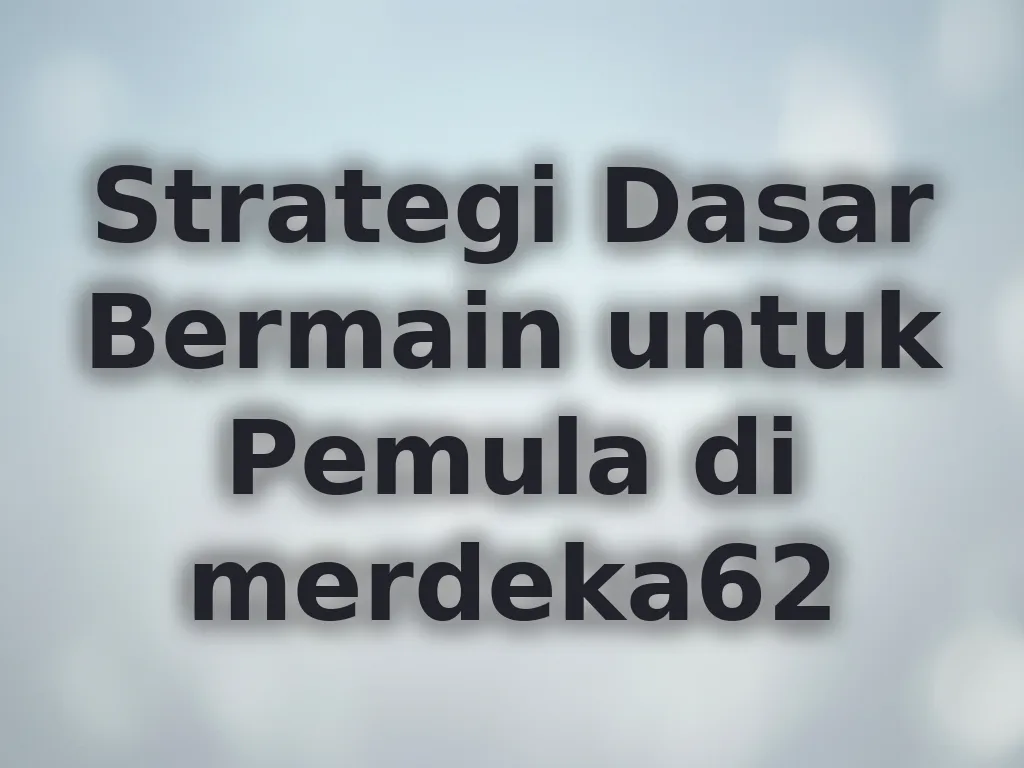 Strategi Dasar Bermain untuk Pemula di merdeka62