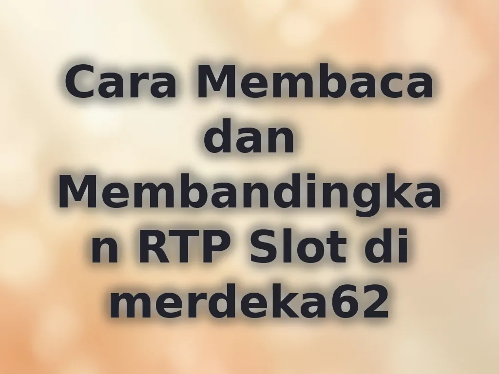 Cara Membaca dan Membandingkan RTP Slot di merdeka62