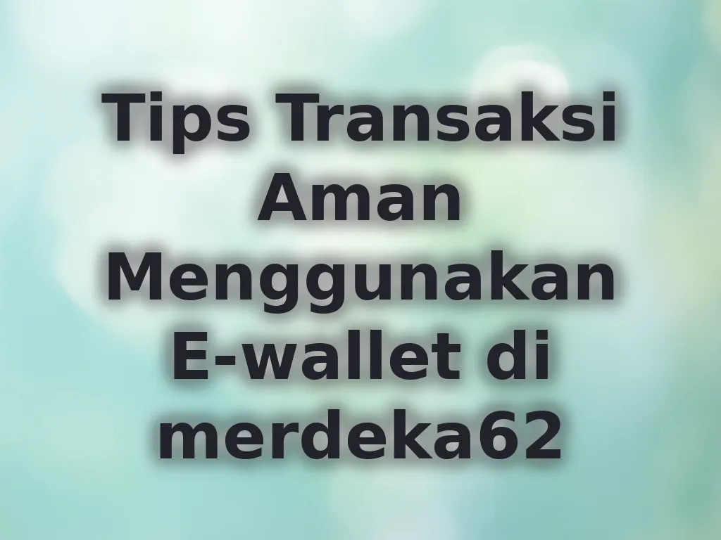 Tips Transaksi Aman Menggunakan E-wallet di merdeka62